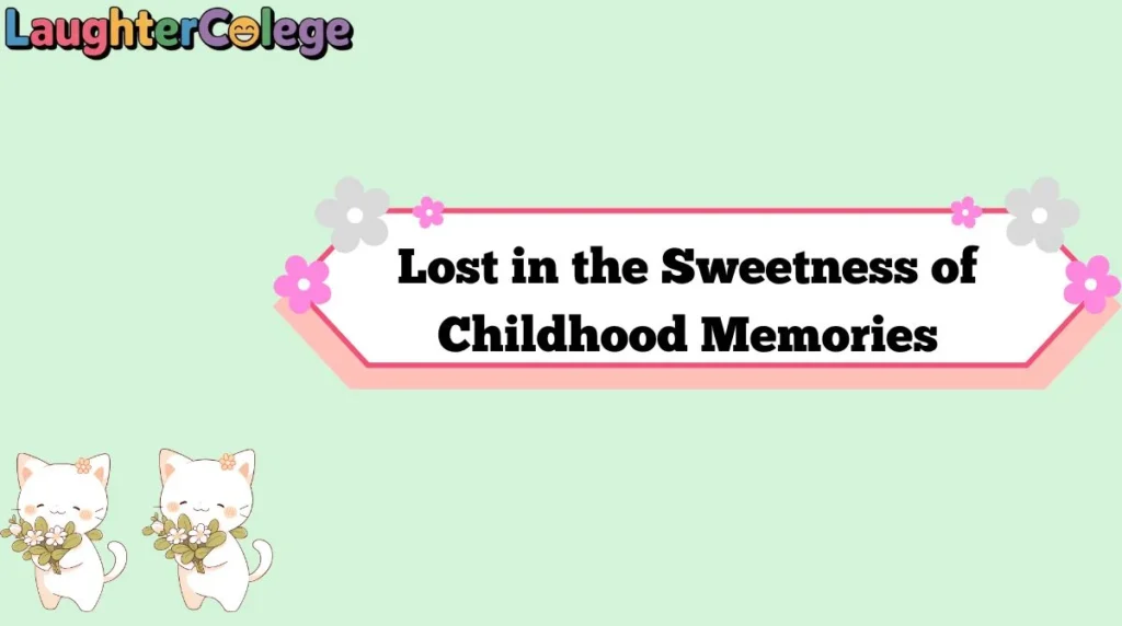 Lost in the Sweetness of Childhood Memories