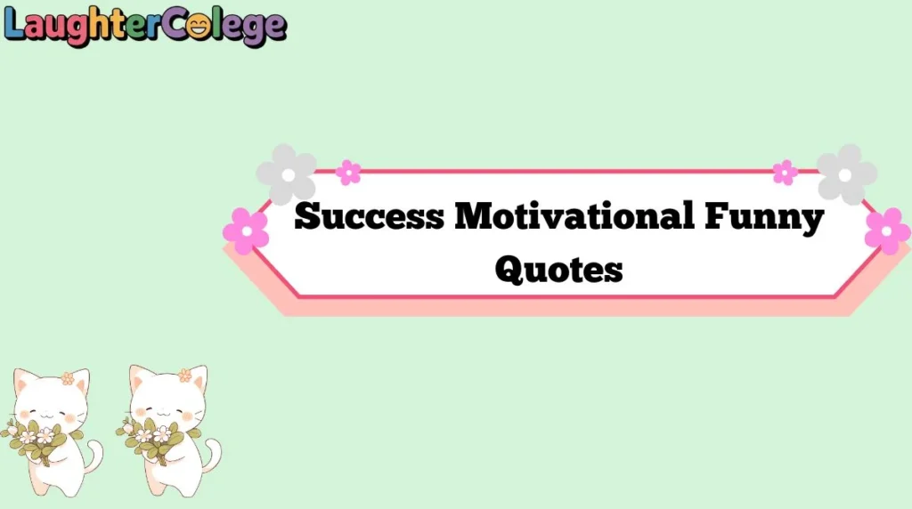 Success Motivational Funny Quotes