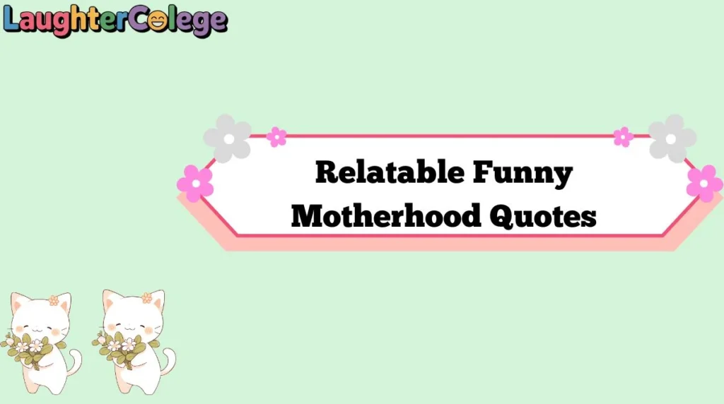 Relatable Funny Motherhood Quotes